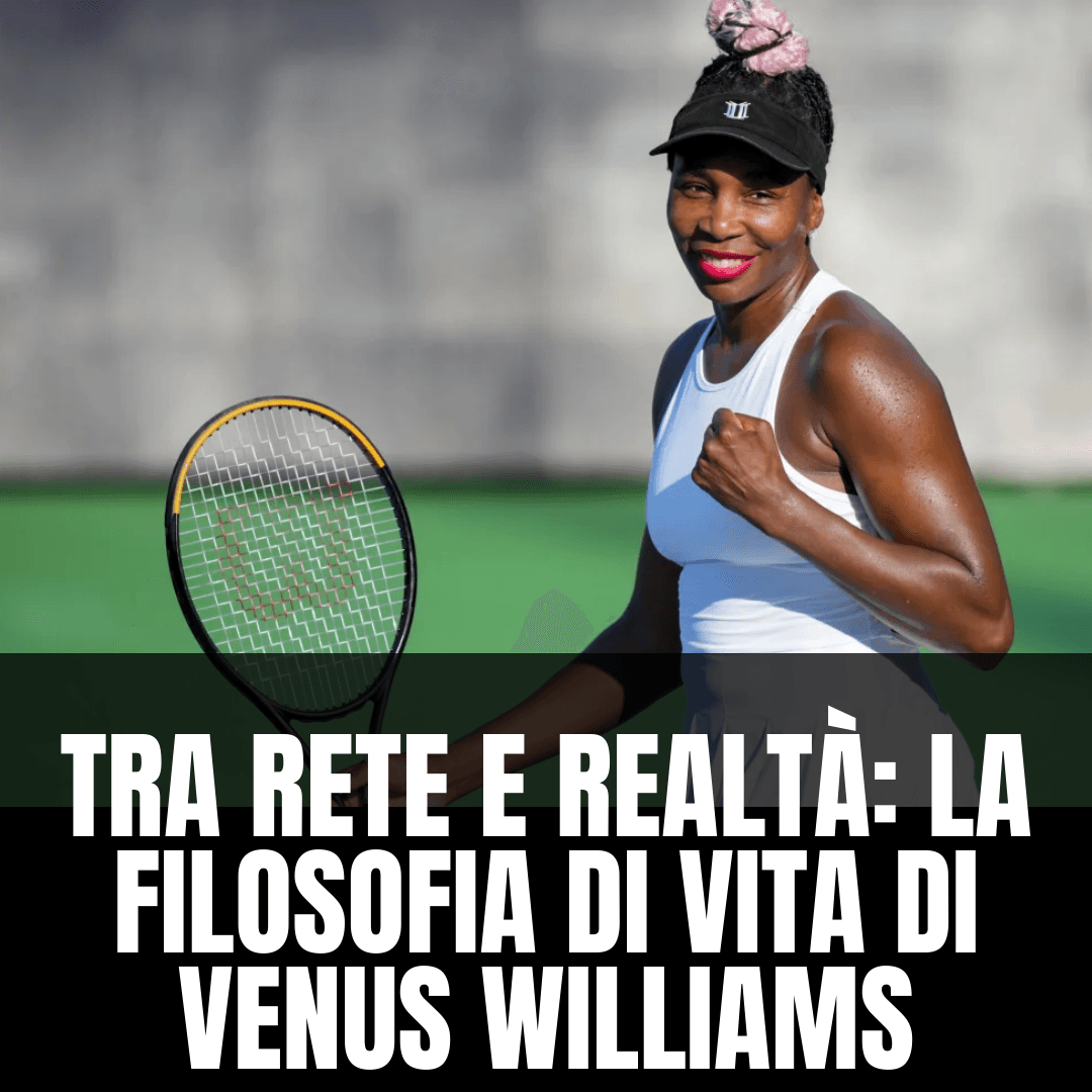 Tra Rete e Realtà: La Filosofia di Vita di Venus Williams