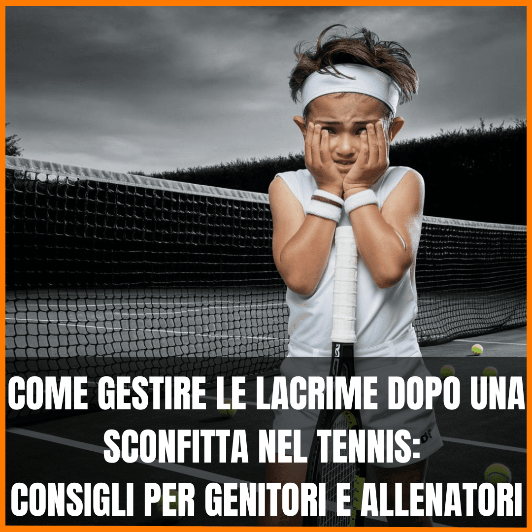 Come Gestire le Lacrime dopo una Sconfitta nel Tennis: Consigli per Genitori e Allenatori