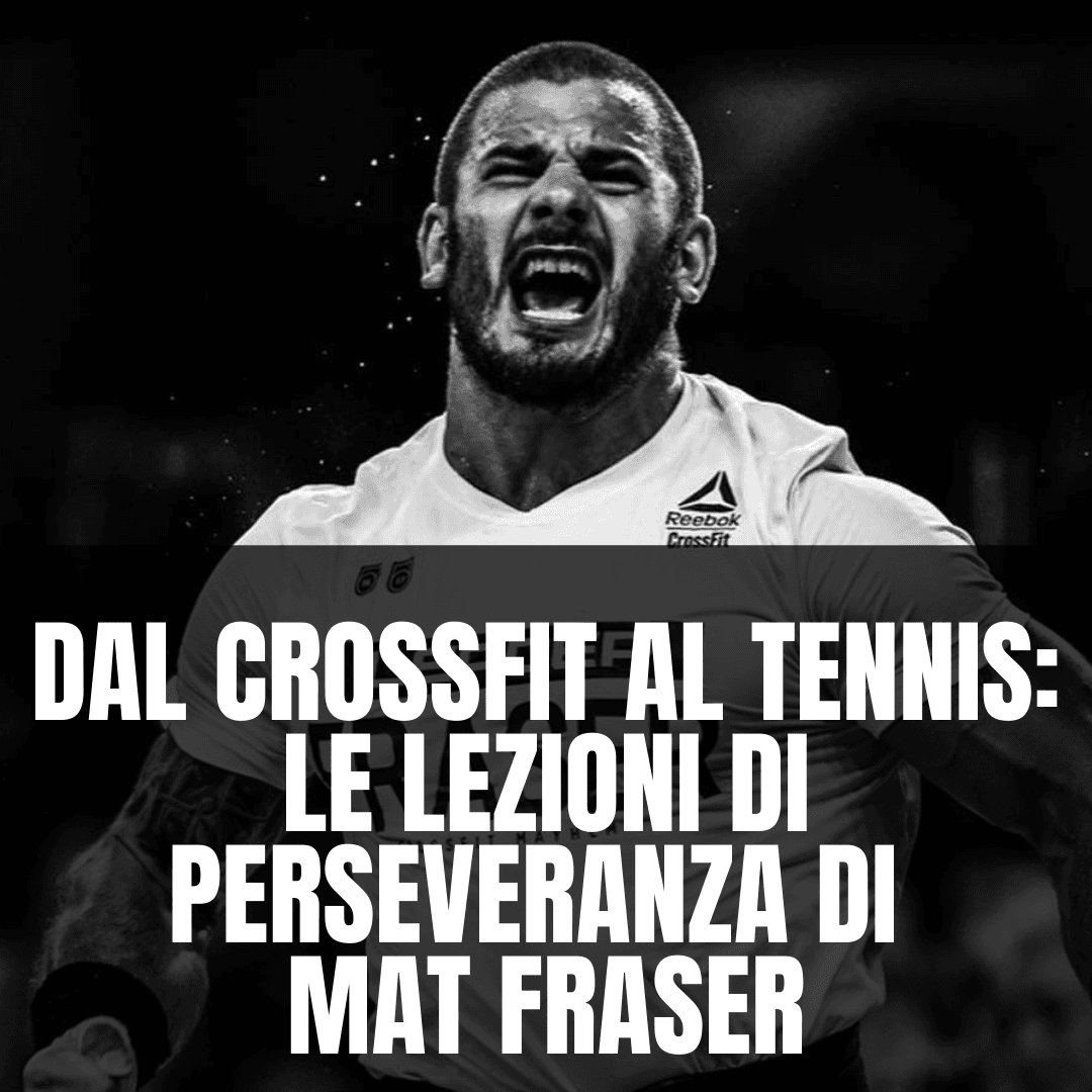 DAL CROSSFIT AL TENNIS: LE LEZIONI DI PERSEVERANZA DI MAT FRASER